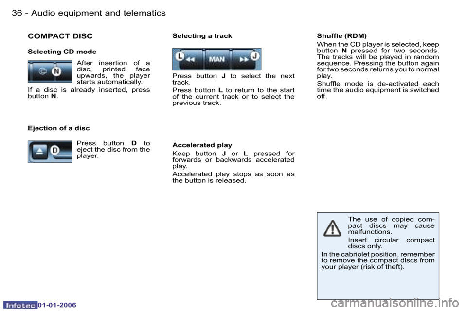 Peugeot 206 CC 2006 Owners Guide �3�6 �-�A�u�d�i�o� �e�q�u�i�p�m�e�n�t� �a�n�d� �t�e�l�e�m�a�t�i�c�s
�0�1�-�0�1�-�2�0�0�6
�S�h�u�f�ﬂ�e �(�R�D�M�) 
�W�h�e�n� �t�h�e� �C�D� �p�l�a�y�e�r� �i�s� �s�e�l�e�c�t�e�d�,� �k�e�e�p�  
�b�u�t�t