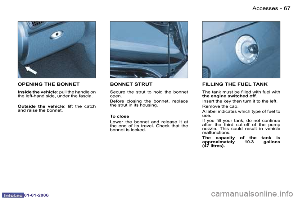 Peugeot 206 CC 2006 Manual PDF �6�7
�-�A�c�c�e�s�s�e�s
�0�1�-�0�1�-�2�0�0�6
�O�P�E�N�I�N�G� �T�H�E� �B�O�N�N�E�T
�I�n�s�i�d�e� �t�h�e� �v�e�h�i�c�l�e
�:� �p�u�l�l� �t�h�e� �h�a�n�d�l�e� �o�n� 
�t�h�e� �l�e�f�t�-�h�a�n�d� �s�i�d�e�,