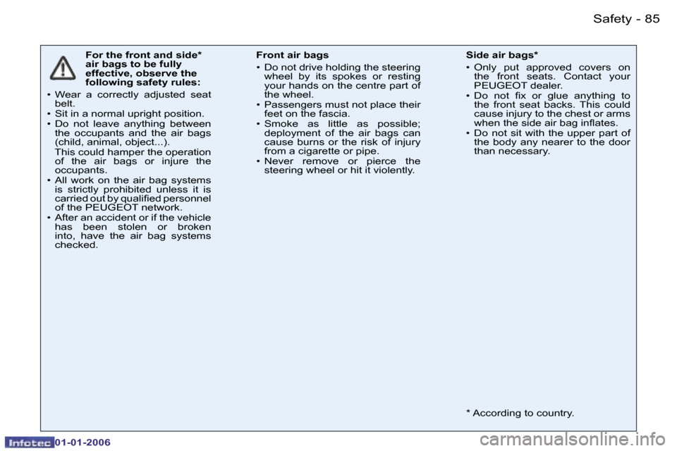 Peugeot 206 CC 2006 Owners Manual �8�5
�-
�S�a�f�e�t�y
�0�1�-�0�1�-�2�0�0�6
�F�o�r� �t�h�e� �f�r�o�n�t� �a�n�d� �s�i�d�e�*�  
�a�i�r� �b�a�g�s� �t�o� �b�e� �f�u�l�l�y� 
�e�f�f�e�c�t�i�v�e�,� �o�b�s�e�r�v�e� �t�h�e� 
�f�o�l�l�o�w�i�n�g