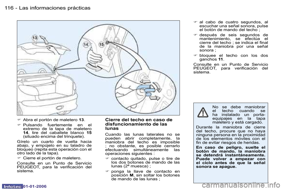 Peugeot 206 CC 2006  Manual del propietario (in Spanish) �1�1�6 �-�L�a�s� �i�n�f�o�r�m�a�c�i�o�n�e�s� �p�r�á�c�t�i�c�a�s
�0�1�-�0�1�-�2�0�0�6
��  �A�b�r�a� �e�l� �p�o�r�t�ó�n� �d�e� �m�a�l�e�t�e�r�o�  �1�3�.
� �  �P�u�l�s�a�n�d�o�  �f�u�e�r�t�e�m�e�