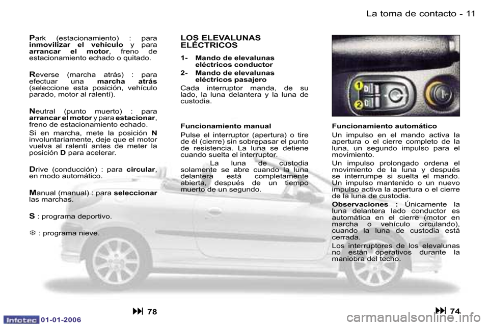 Peugeot 206 CC 2006  Manual del propietario (in Spanish) �1�1
�-�L�a� �t�o�m�a� �d�e� �c�o�n�t�a�c�t�o
�0�1�-�0�1�-�2�0�0�6
�F�u�n�c�i�o�n�a�m�i�e�n�t�o� �a�u�t�o�m�á�t�i�c�o 
�U�n�  �i�m�p�u�l�s�o�  �e�n�  �e�l�  �m�a�n�d�o�  �a�c�t�i�v�a�  �l�a�  
�a�p�e