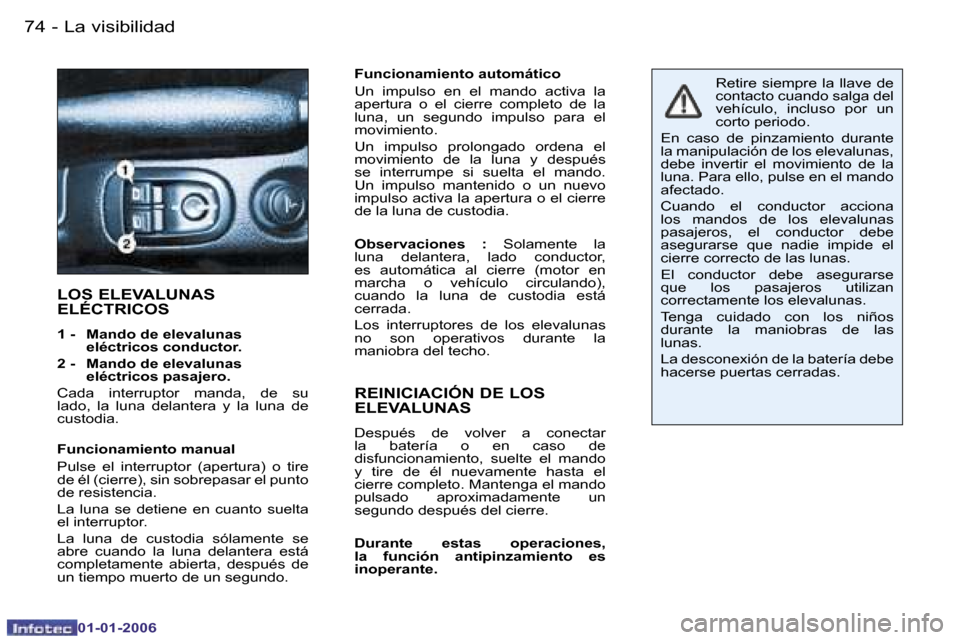 Peugeot 206 CC 2006  Manual del propietario (in Spanish) �7�4 �-�L�a� �v�i�s�i�b�i�l�i�d�a�d
�0�1�-�0�1�-�2�0�0�6
�F�u�n�c�i�o�n�a�m�i�e�n�t�o� �a�u�t�o�m�á�t�i�c�o 
�U�n�  �i�m�p�u�l�s�o�  �e�n�  �e�l�  �m�a�n�d�o�  �a�c�t�i�v�a�  �l�a�  
�a�p�e�r�t�u�r�a