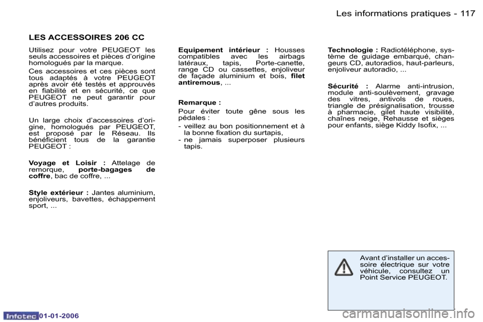 Peugeot 206 CC 2006  Manuel du propriétaire (in French) �1�1�7
�-�L�e�s� �i�n�f�o�r�m�a�t�i�o�n�s� �p�r�a�t�i�q�u�e�s
�0�1�-�0�1�-�2�0�0�6
�L�E�S� �A�C�C�E�S�S�O�I�R�E�S� �2�0�6� �C�C
�U�t�i�l�i�s�e�z�  �p�o�u�r�  �v�o�t�r�e�  �P�E�U�G�E�O�T�  �l�e�s�  
�s