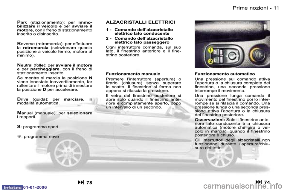Peugeot 206 CC 2006  Manuale del proprietario (in Italian) �1�1
�-�P�r�i�m�e� �n�o�z�i�o�n�i
�0�1�-�0�1�-�2�0�0�6
�F�u�n�z�i�o�n�a�m�e�n�t�o� �a�u�t�o�m�a�t�i�c�o 
�U�n�a�  �p�r�e�s�s�i�o�n�e�  �s�u�l�  �c�o�m�a�n�d�o�  �a�t�t�i�v�a�  
�l�’�a�p�e�r�t�u�r�a�