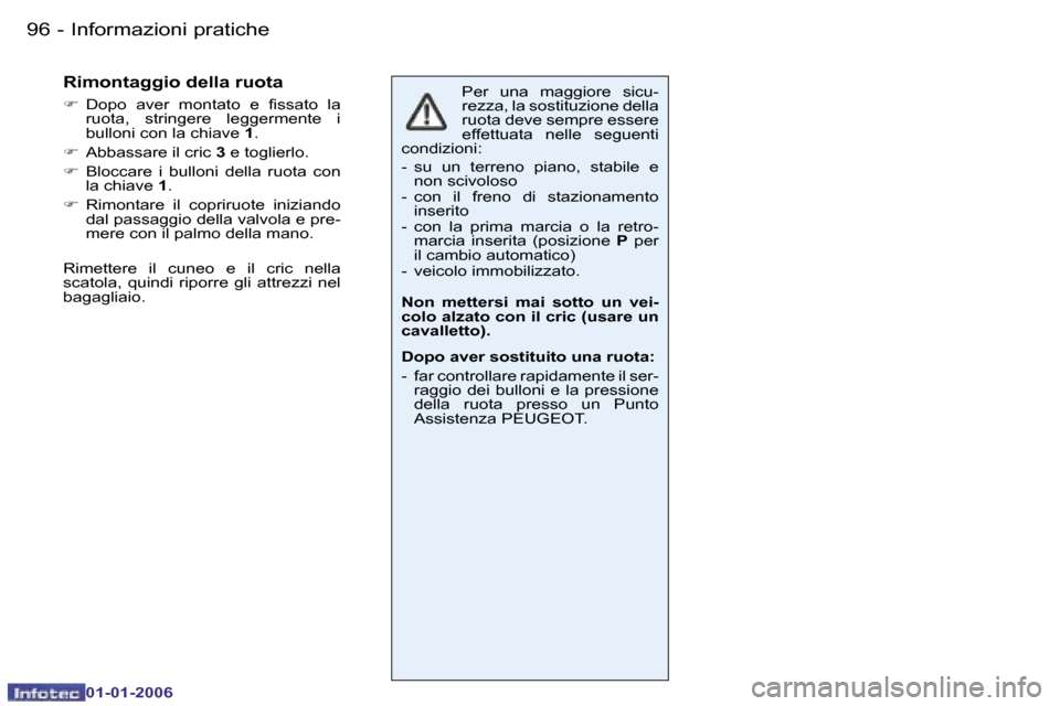 Peugeot 206 CC 2006  Manuale del proprietario (in Italian) �9�6 �-�I�n�f�o�r�m�a�z�i�o�n�i� �p�r�a�t�i�c�h�e
�0�1�-�0�1�-�2�0�0�6
�P�e�r�  �u�n�a�  �m�a�g�g�i�o�r�e�  �s�i�c�u�- 
�r�e�z�z�a�,� �l�a� �s�o�s�t�i�t�u�z�i�o�n�e� �d�e�l�l�a� 
�r�u�o�t�a� �d�e�v�e�