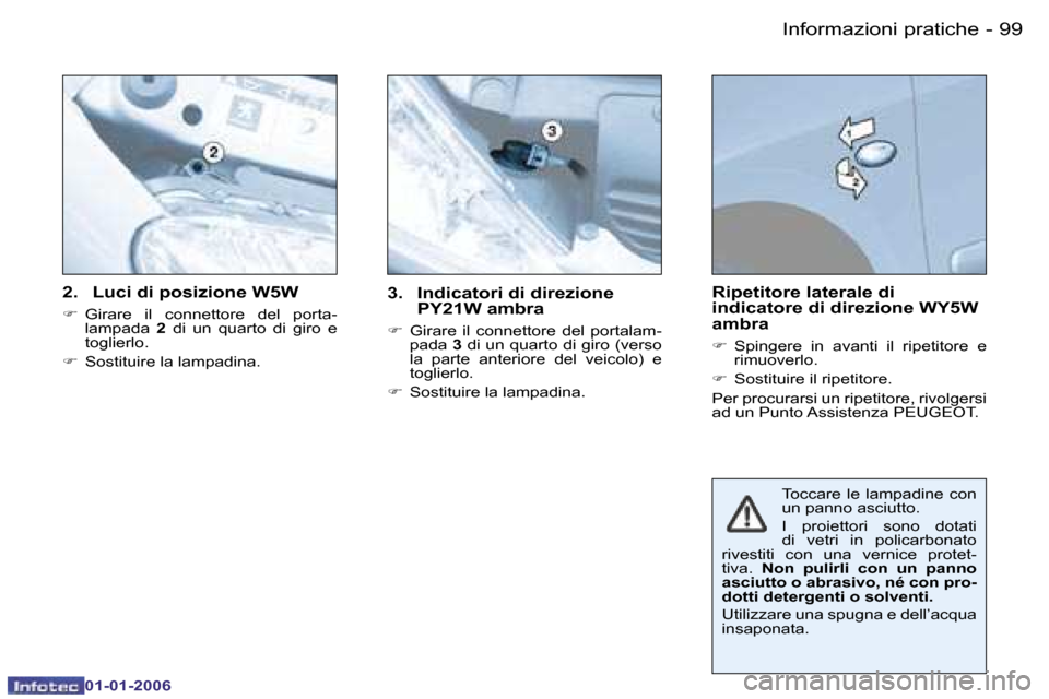 Peugeot 206 CC 2006  Manuale del proprietario (in Italian) �9�9
�-�I�n�f�o�r�m�a�z�i�o�n�i� �p�r�a�t�i�c�h�e
�0�1�-�0�1�-�2�0�0�6
�2�.�  �L�u�c�i� �d�i� �p�o�s�i�z�i�o�n�e� �W�5�W
�
�  �G�i�r�a�r�e�  �i�l�  �c�o�n�n�e�t�t�o�r�e�  �d�e�l�  �p�o�r�t�a�-
�l�a