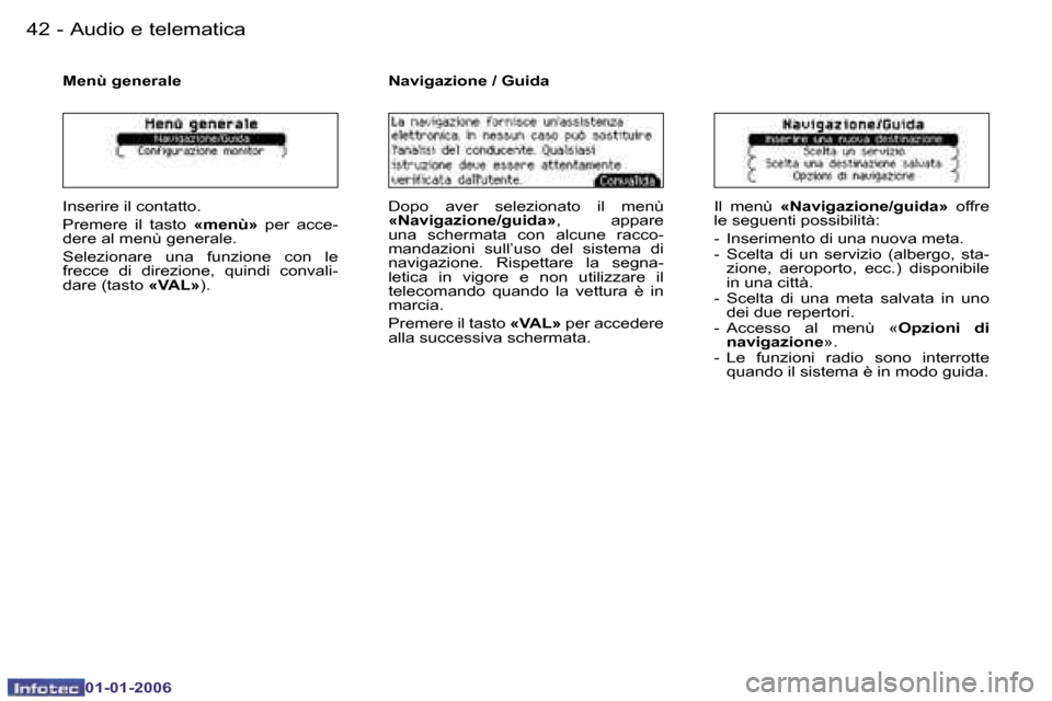 Peugeot 206 CC 2006  Manuale del proprietario (in Italian) �4�2 �-�A�u�d�i�o� �e� �t�e�l�e�m�a�t�i�c�a
�0�1�-�0�1�-�2�0�0�6
�M�e�n�ù� �g�e�n�e�r�a�l�e
�I�n�s�e�r�i�r�e� �i�l� �c�o�n�t�a�t�t�o�. 
�P�r�e�m�e�r�e�  �i�l�  �t�a�s�t�o� �«�m�e�n�ù�»�  �p�e�r�  