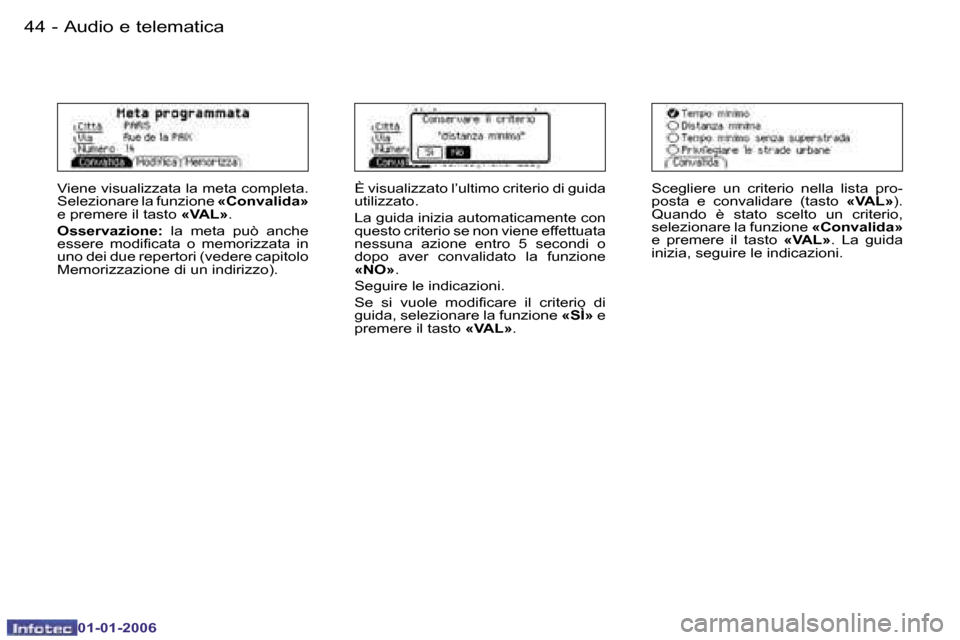 Peugeot 206 CC 2006  Manuale del proprietario (in Italian) �4�4 �-�A�u�d�i�o� �e� �t�e�l�e�m�a�t�i�c�a
�0�1�-�0�1�-�2�0�0�6
�V�i�e�n�e� �v�i�s�u�a�l�i�z�z�a�t�a� �l�a� �m�e�t�a� �c�o�m�p�l�e�t�a�.�  
�S�e�l�e�z�i�o�n�a�r�e� �l�a� �f�u�n�z�i�o�n�e� �«�C�o�n�v