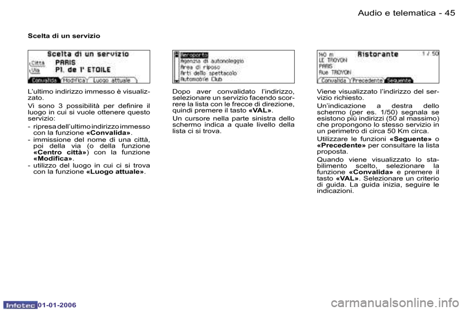 Peugeot 206 CC 2006  Manuale del proprietario (in Italian) �4�5
�-�A�u�d�i�o� �e� �t�e�l�e�m�a�t�i�c�a
�0�1�-�0�1�-�2�0�0�6
�S�c�e�l�t�a� �d�i� �u�n� �s�e�r�v�i�z�i�o
�L�’�u�l�t�i�m�o� �i�n�d�i�r�i�z�z�o� �i�m�m�e�s�s�o� �è� �v�i�s�u�a�l�i�z�- 
�z�a�t�o�. 