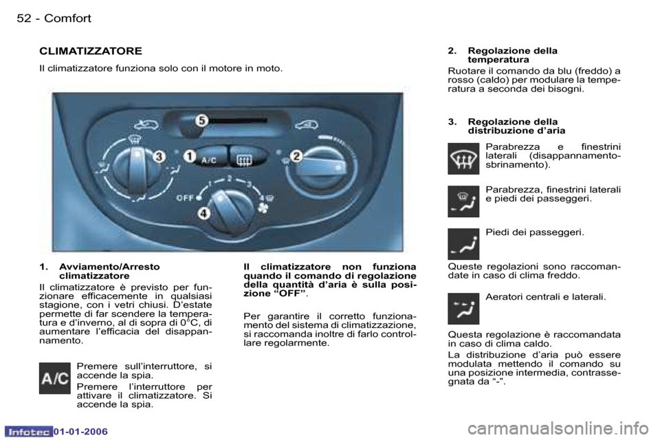 Peugeot 206 CC 2006  Manuale del proprietario (in Italian) �5�2 �-�C�o�m�f�o�r�t
�C�L�I�M�A�T�I�Z�Z�A�T�O�R�E 
�I�l� �c�l�i�m�a�t�i�z�z�a�t�o�r�e� �f�u�n�z�i�o�n�a� �s�o�l�o� �c�o�n� �i�l� �m�o�t�o�r�e� �i�n� �m�o�t�o�.�I�l�  �c�l�i�m�a�t�i�z�z�a�t�o�r�e�  �n
