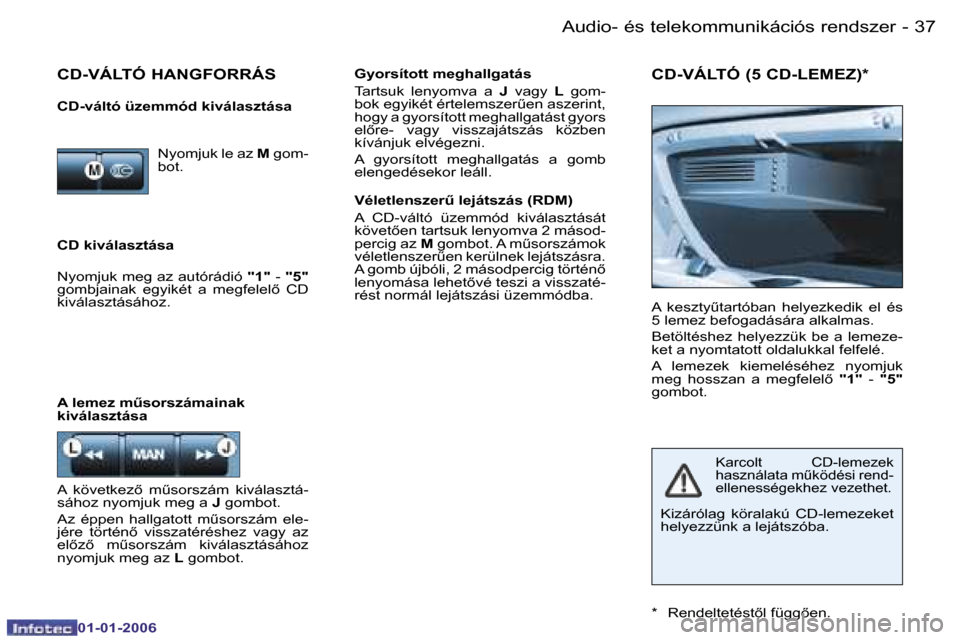 Peugeot 206 CC 2006  Kezelési útmutató (in Hungarian) �3�7
�-�A�u�d�i�o�-� �é�s� �t�e�l�e�k�o�m�m�u�n�i�k�á�c�i�ó�s� �r�e�n�d�s�z�e�r
�0�1�-�0�1�-�2�0�0�6
�C�D� �k�i�v�á�l�a�s�z�t�á�s�a �G�y�o�r�s�í�t�o�t�t� �m�e�g�h�a�l�l�g�a�t�á�s 
�T�a�r�t�s�u�