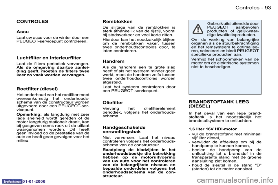 Peugeot 206 CC 2006  Handleiding (in Dutch) �9�3
�-�C�o�n�t�r�o�l�e�s
�0�1�-�0�1�-�2�0�0�6
�R�o�e�t�ﬁ�l�t�e�r �(�d�i�e�s�e�l�)
�H�e�t� �o�n�d�e�r�h�o�u�d� �v�a�n� �h�e�t� �r�o�e�t�ﬁ�l�t�e�r �m�o�e�t 
�o�v�e�r�e�e�n�k�o�m�s�t�i�g�  �h�e�t�  