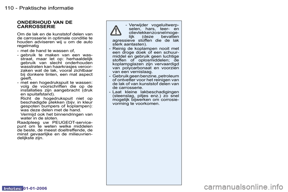 Peugeot 206 CC 2006  Handleiding (in Dutch) �1�1�0 �-�P�r�a�k�t�i�s�c�h�e� �i�n�f�o�r�m�a�t�i�e
�0�1�-�0�1�-�2�0�0�6
�O�N�D�E�R�H�O�U�D� �V�A�N� �D�E�  
�C�A�R�R�O�S�S�E�R�I�E
�O�m� �d�e� �l�a�k� �e�n� �d�e� �k�u�n�s�t�s�t�o�f� �d�e�l�e�n� �v�a