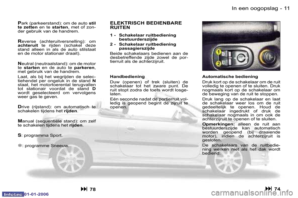 Peugeot 206 CC 2006  Handleiding (in Dutch) �1�1
�-�I�n� �e�e�n� �o�o�g�o�p�s�l�a�g
�0�1�-�0�1�-�2�0�0�6
�A�u�t�o�m�a�t�i�s�c�h�e� �b�e�d�i�e�n�i�n�g 
�D�r�u�k� �k�o�r�t� �o�p� �d�e� �s�c�h�a�k�e�l�a�a�r� �o�m� �d�e� �r�u�i�t�  
�v�o�l�l�e�d�i�