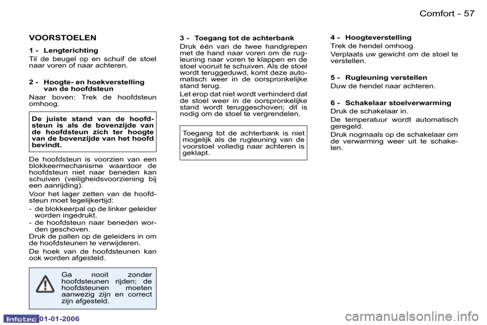 Peugeot 206 CC 2006  Handleiding (in Dutch) �5�7
�-�C�o�m�f�o�r�t
�V�O�O�R�S�T�O�E�L�E�N 
�1� �-�  �L�e�n�g�t�e�r�i�c�h�t�i�n�g 
�T�i�l�  �d�e�  �b�e�u�g�e�l�  �o�p�  �e�n�  �s�c�h�u�i�f�  �d�e�  �s�t�o�e�l�  
�n�a�a�r� �v�o�r�e�n� �o�f� �n�a�a