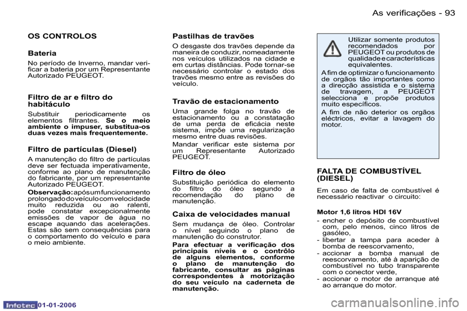 Peugeot 206 CC 2006  Manual do proprietário (in Portuguese) �9�3
�-�A�s� �v�e�r�i�f�i�c�a�ç�õ�e�s
�0�1�-�0�1�-�2�0�0�6
�F�i�l�t�r�o� �d�e� �p�a�r�t�í�c�u�l�a�s� �(�D�i�e�s�e�l�)
�A�  �m�a�n�u�t�e�n�ç�ã�o�  �d�o�  �f�i�l�t�r�o�  �d�e�  �p�a�r�t�í�c�u�l�a�