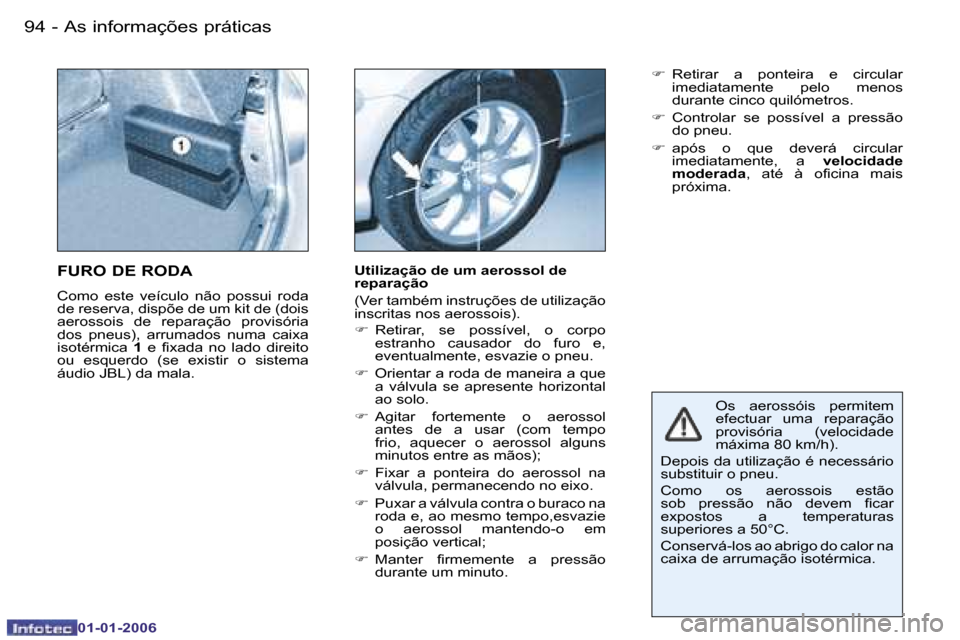 Peugeot 206 CC 2006  Manual do proprietário (in Portuguese) �9�4 �-�A�s� �i�n�f�o�r�m�a�ç�õ�e�s� �p�r�á�t�i�c�a�s
�0�1�-�0�1�-�2�0�0�6
�O�s�  �a�e�r�o�s�s�ó�i�s�  �p�e�r�m�i�t�e�m�  
�e�f�e�c�t�u�a�r�  �u�m�a�  �r�e�p�a�r�a�ç�ã�o� 
�p�r�o�v�i�s�ó�r�i�a�