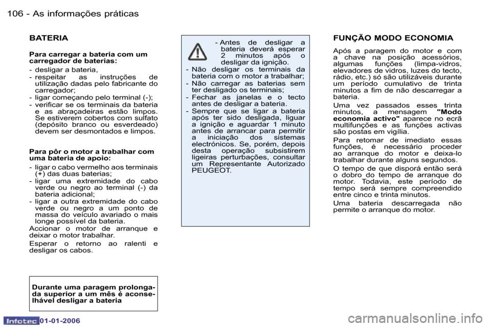 Peugeot 206 CC 2006  Manual do proprietário (in Portuguese) �1�0�6 �-�A�s� �i�n�f�o�r�m�a�ç�õ�e�s� �p�r�á�t�i�c�a�s
�0�1�-�0�1�-�2�0�0�6
�F�U�N�Ç�Ã�O� �M�O�D�O� �E�C�O�N�O�M�I�A
�A�p�ó�s�  �a�  �p�a�r�a�g�e�m�  �d�o�  �m�o�t�o�r�  �e
� �c�o�m� 
�a�  �c�h