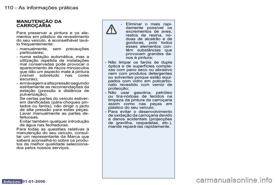 Peugeot 206 CC 2006  Manual do proprietário (in Portuguese) �1�1�0 �-�A�s� �i�n�f�o�r�m�a�ç�õ�e�s� �p�r�á�t�i�c�a�s
�0�1�-�0�1�-�2�0�0�6
�M�A�N�U�T�E�N�Ç�Ã�O� �D�A�  
�C�A�R�R�O�Ç�A�R�I�A
�P�a�r�a�  �p�r�e�s�e�r�v�a�r�  �a�  �p�i�n�t�u�r�a�  �e�  �o�s�  