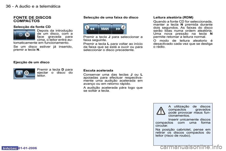 Peugeot 206 CC 2006  Manual do proprietário (in Portuguese) �3�6 �-�A� �á�u�d�i�o� �e� �a� �t�e�l�e�m�á�t�i�c�a
�0�1�-�0�1�-�2�0�0�6
�L�e�i�t�u�r�a� �a�l�e�a�t�ó�r�i�a� �(�R�D�M�) 
�Q�u�a�n�d�o� �a� �f�o�n�t�e� �C�D� �f�o�r� �s�e�l�e�c�c�i�o�n�a�d�a�,�  
�m