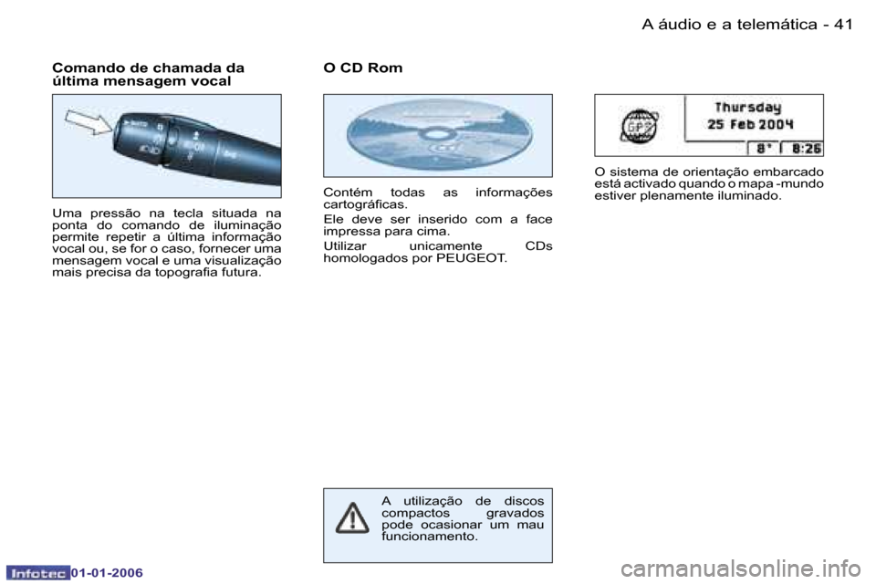 Peugeot 206 CC 2006  Manual do proprietário (in Portuguese) �4�1
�-�A� �á�u�d�i�o� �e� �a� �t�e�l�e�m�á�t�i�c�a
�0�1�-�0�1�-�2�0�0�6
�U�m�a�  �p�r�e�s�s�ã�o�  �n�a�  �t�e�c�l�a�  �s�i�t�u�a�d�a�  �n�a�  
�p�o�n�t�a�  �d�o�  �c�o�m�a�n�d�o�  �d�e�  �i�l�u�m�
