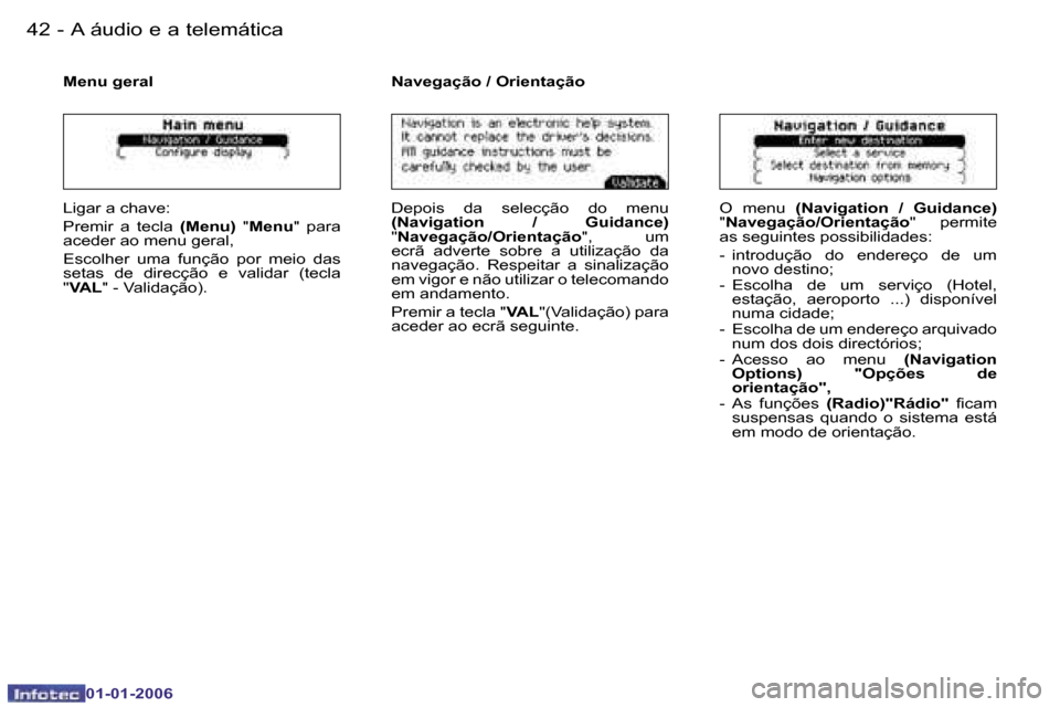 Peugeot 206 CC 2006  Manual do proprietário (in Portuguese) �4�2 �-�A� �á�u�d�i�o� �e� �a� �t�e�l�e�m�á�t�i�c�a
�0�1�-�0�1�-�2�0�0�6
�M�e�n�u� �g�e�r�a�l
�L�i�g�a�r� �a� �c�h�a�v�e�: 
�P�r�e�m�i�r�  �a�  �t�e�c�l�a� �(�M�e�n�u�)� �"�M�e�n�u �"�  �p�a�r�a� 
�