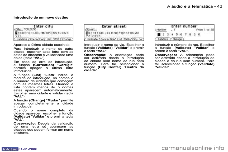 Peugeot 206 CC 2006  Manual do proprietário (in Portuguese) �4�3
�-�A� �á�u�d�i�o� �e� �a� �t�e�l�e�m�á�t�i�c�a
�0�1�-�0�1�-�2�0�0�6
�I�n�t�r�o�d�u�ç�ã�o� �d�e� �u�m� �n�o�v�o� �d�e�s�t�i�n�o
�A�p�a�r�e�c�e� �a� �ú�l�t�i�m�a� �c�i�d�a�d�e� �e�s�c�o�l�h�i�