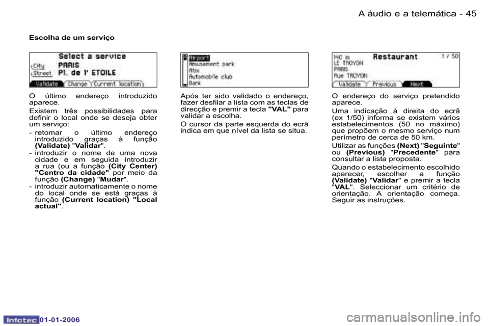 Peugeot 206 CC 2006  Manual do proprietário (in Portuguese) �4�5
�-�A� �á�u�d�i�o� �e� �a� �t�e�l�e�m�á�t�i�c�a
�0�1�-�0�1�-�2�0�0�6
�E�s�c�o�l�h�a� �d�e� �u�m� �s�e�r�v�i�ç�o
�O�  �ú�l�t�i�m�o�  �e�n�d�e�r�e�ç�o�  �i�n�t�r�o�d�u�z�i�d�o�  
�a�p�a�r�e�c�e