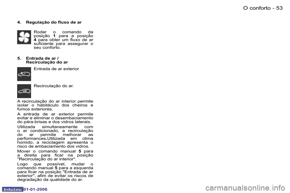 Peugeot 206 CC 2006  Manual do proprietário (in Portuguese) �5�3
�-�O� �c�o�n�f�o�r�t�o
�0�1�-�0�1�-�2�0�0�6
�4�.�  �R�e�g�u�l�a�ç�ã�o� �d�o� �f�l�u�x�o� �d�e� �a�r
�R�o�d�a�r�  �o�  �c�o�m�a�n�d�o�  �d�a�  
�p�o�s�i�ç�ã�o�  �1�  �p�a�r�a�  �a�  �p�o�s�i�