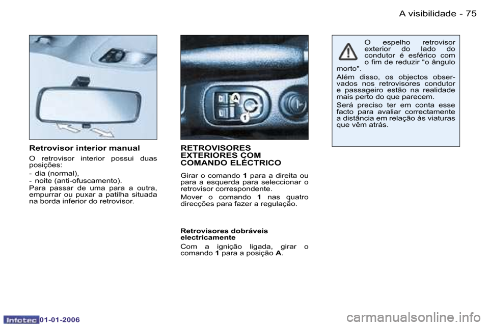 Peugeot 206 CC 2006  Manual do proprietário (in Portuguese) �7�5
�-�A� �v�i�s�i�b�i�l�i�d�a�d�e
�0�1�-�0�1�-�2�0�0�6
�R�e�t�r�o�v�i�s�o�r� �i�n�t�e�r�i�o�r� �m�a�n�u�a�l
�O�  �r�e�t�r�o�v�i�s�o�r�  �i�n�t�e�r�i�o�r�  �p�o�s�s�u�i�  �d�u�a�s�  
�p�o�s�i�ç�õ�e