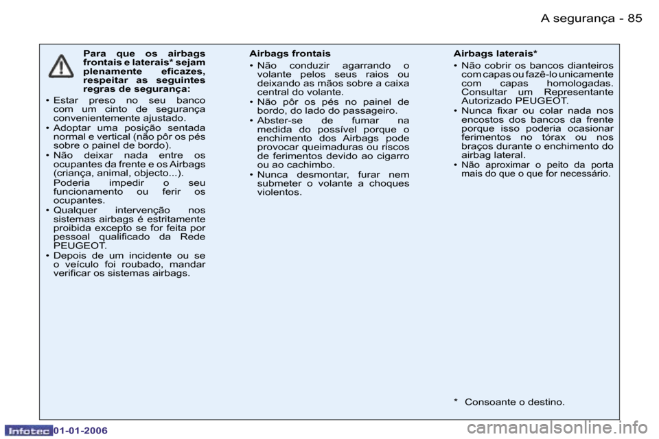 Peugeot 206 CC 2006  Manual do proprietário (in Portuguese) �8�5
�-
�A� �s�e�g�u�r�a�n�ç�a
�0�1�-�0�1�-�2�0�0�6
�P�a�r�a�  �q�u�e�  �o�s�  �a�i�r�b�a�g�s�  
�f�r�o�n�t�a�i�s� �e� �l�a�t�e�r�a�i�s�*� �s�e�j�a�m� 
�p�l�e�n�a�m�e�n�t�e�  �e�f�i�c�a�z�e�s�,� 
�r�