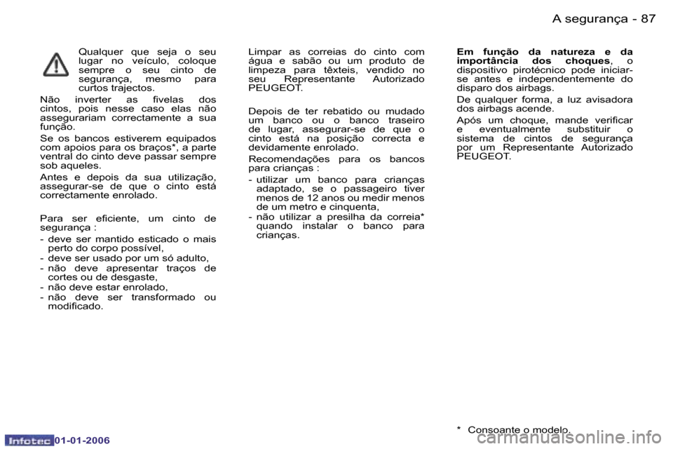 Peugeot 206 CC 2006  Manual do proprietário (in Portuguese) �8�7
�-�A� �s�e�g�u�r�a�n�ç�a
�0�1�-�0�1�-�2�0�0�6
�Q�u�a�l�q�u�e�r�  �q�u�e�  �s�e�j�a�  �o�  �s�e�u�  
�l�u�g�a�r�  �n�o�  �v�e�í�c�u�l�o�,�  �c�o�l�o�q�u�e� 
�s�e�m�p�r�e�  �o�  �s�e�u�  �c�i�n�t