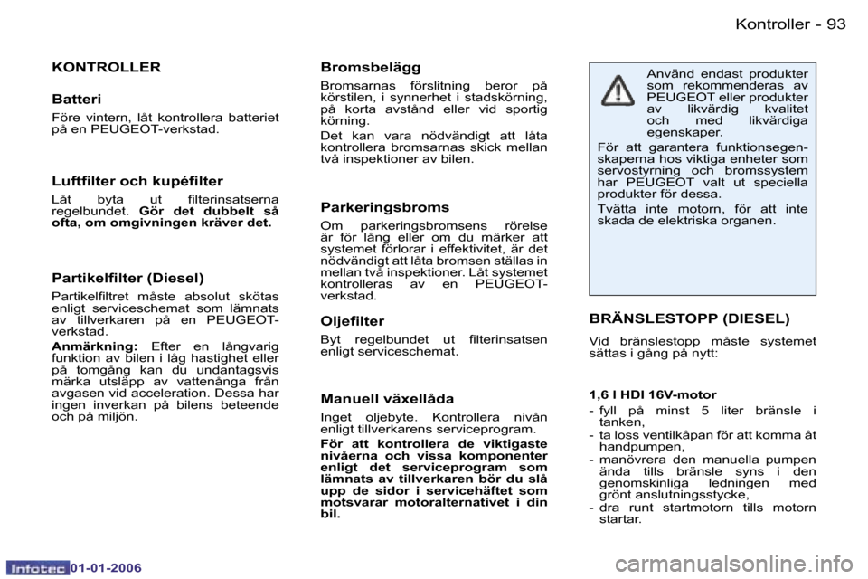Peugeot 206 CC 2006  Ägarmanual (in Swedish) �9�3
�-�K�o�n�t�r�o�l�l�e�r
�0�1�-�0�1�-�2�0�0�6
�P�a�r�t�i�k�e�l�ﬁ�l�t�e�r �(�D�i�e�s�e�l�)
�P�a�r�t�i�k�e�l�ﬁ�l�t�r�e�t �m�å�s�t�e �a�b�s�o�l�u�t �s�k�ö�t�a�s 
�e�n�l�i�g�t�  �s�e�r�v�i�c�e�s�