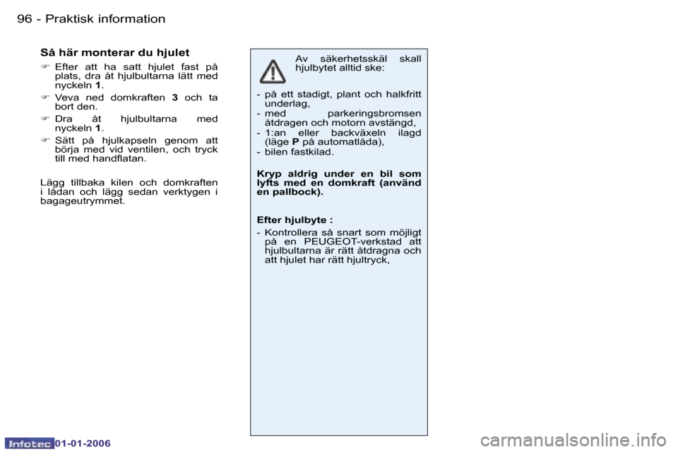 Peugeot 206 CC 2006  Ägarmanual (in Swedish) �9�6 �-�P�r�a�k�t�i�s�k� �i�n�f�o�r�m�a�t�i�o�n
�0�1�-�0�1�-�2�0�0�6
�A�v�  �s�ä�k�e�r�h�e�t�s�s�k�ä�l�  �s�k�a�l�l�  
�h�j�u�l�b�y�t�e�t� �a�l�l�t�i�d� �s�k�e�:
�-�  �p�å�  �e�t�t�  �s�t�a�d�i�g�t