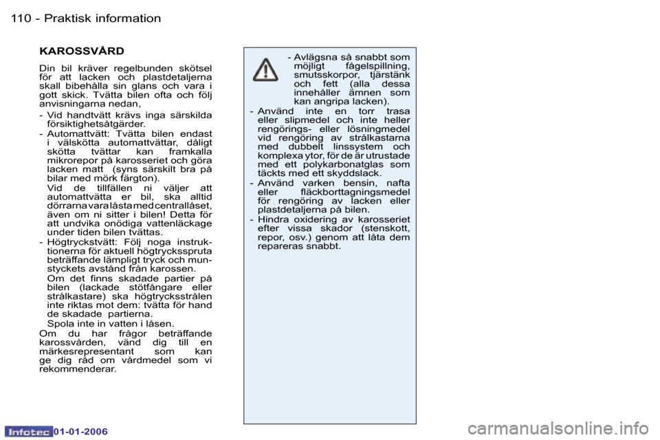 Peugeot 206 CC 2006  Ägarmanual (in Swedish) �1�1�0 �-�P�r�a�k�t�i�s�k� �i�n�f�o�r�m�a�t�i�o�n
�0�1�-�0�1�-�2�0�0�6
�K�A�R�O�S�S�V�Å�R�D� 
�D�i�n�  �b�i�l�  �k�r�ä�v�e�r�  �r�e�g�e�l�b�u�n�d�e�n�  �s�k�ö�t�s�e�l�  
�f�ö�r�  �a�t�t�  �l�a�c�k