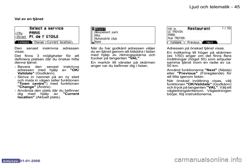 Peugeot 206 CC 2006  Ägarmanual (in Swedish) �4�5
�-�L�j�u�d� �o�c�h� �t�e�l�e�m�a�t�i�k
�0�1�-�0�1�-�2�0�0�6
�V�a�l� �a�v� �e�n� �t�j�ä�n�s�t
�D�e�n�  �s�e�n�a�s�t�  �i�n�s�k�r�i�v�n�a�  �a�d�r�e�s�s�e�n�  
�v�i�s�a�s�. 
�D�e�t�  �ﬁ�n�n�s �3