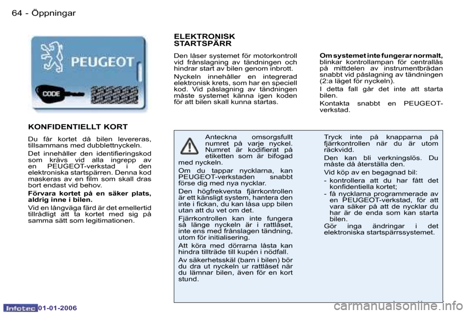 Peugeot 206 CC 2006  Ägarmanual (in Swedish) �6�4 �-�Ö�p�p�n�i�n�g�a�r
�0�1�-�0�1�-�2�0�0�6
�E�L�E�K�T�R�O�N�I�S�K� �  
�S�T�A�R�T�S�P�Ä�R�R
�D�e�n� �l�å�s�e�r� �s�y�s�t�e�m�e�t� �f�ö�r� �m�o�t�o�r�k�o�n�t�r�o�l�l�  
�v�i�d�  �f�r�å�n�s�l�a