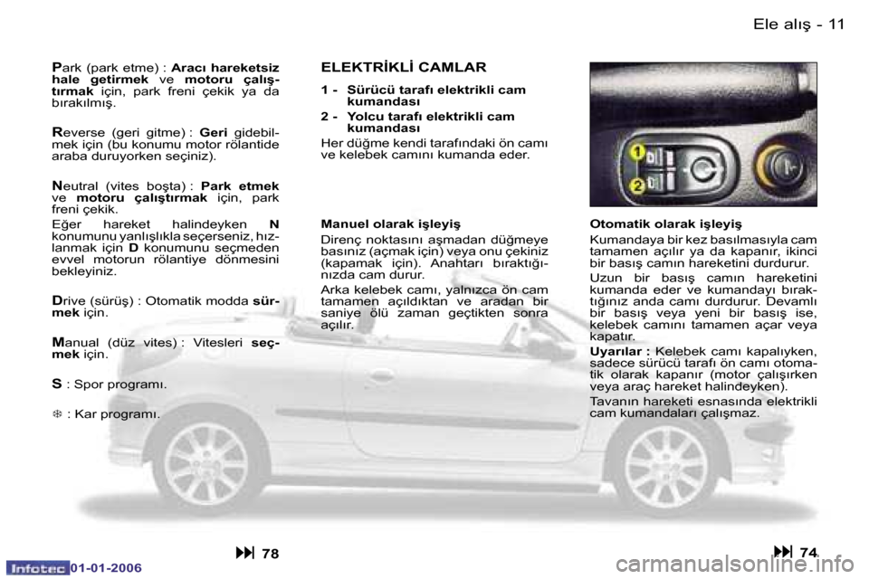 Peugeot 206 CC 2006  Kullanım Kılavuzu (in Turkish) �1�1
�-�E�l�e� �a�l�ı�ş
�0�1�-�0�1�-�2�0�0�6
�O�t�o�m�a�t�i�k� �o�l�a�r�a�k� �i�ş�l�e�y�i�ş 
�K�u�m�a�n�d�a�y�a� �b�i�r� �k�e�z� �b�a�s�ı�l�m�a�s�ı�y�l�a� �c�a�m�  
�t�a�m�a�m�e�n�  �a�ç�ı�l�