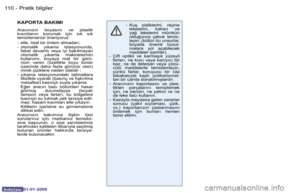 Peugeot 206 CC 2006  Kullanım Kılavuzu (in Turkish) �1�1�0 �-�P�r�a�t�i�k� �b�i�l�g�i�l�e�r
�0�1�-�0�1�-�2�0�0�6
�K�A�P�O�R�T�A� �B�A�K�I�M�I
�A�r�a�c�ı�n�ı�z�ı�n�  �b�o�y�a�s�ı�n�ı�  �v�e�  �p�l�a�s�t�i�k�  
�k�ı�s�ı�m�l�a�r�ı�n�ı�  �k�o�r�u�