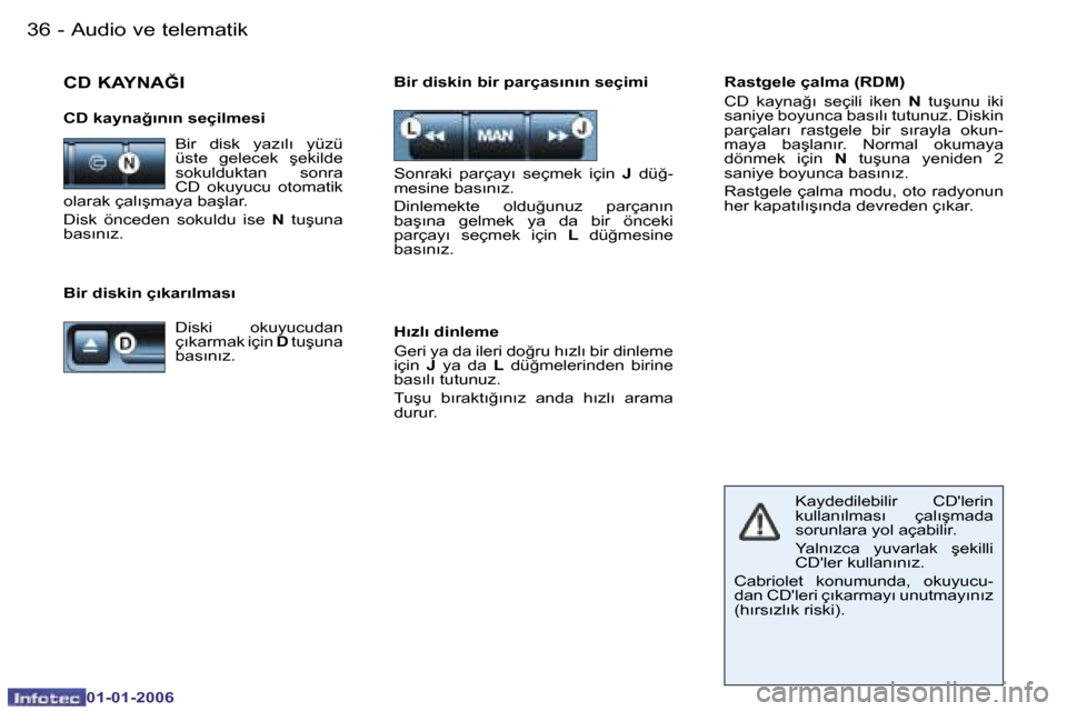 Peugeot 206 CC 2006  Kullanım Kılavuzu (in Turkish) �3�6 �-�A�u�d�i�o� �v�e� �t�e�l�e�m�a�t�i�k
�0�1�-�0�1�-�2�0�0�6
�R�a�s�t�g�e�l�e� �ç�a�l�m�a� �(�R�D�M�) 
�C�D�  �k�a�y�n�a�ğ�ı�  �s�e�ç�i�l�i�  �i�k�e�n� �N� �t�u�ş�u�n�u�  �i�k�i� 
�s�a�n�i�y�
