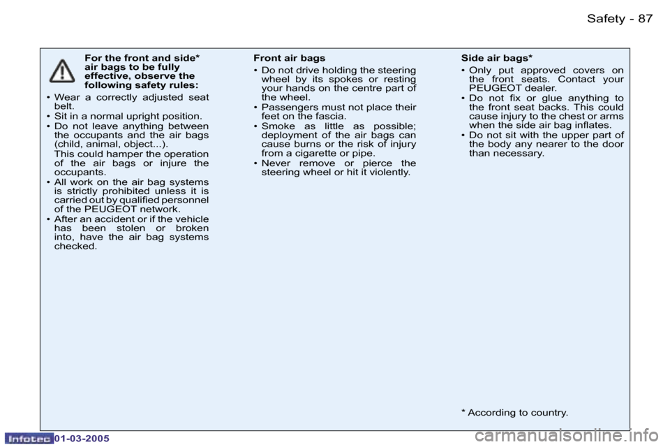 Peugeot 206 CC 2005 Owners Manual �8�6 �-�S�a�f�e�t�y
�0�1�-�0�3�-�2�0�0�5
�8�7
�-�S�a�f�e�t�y
�0�1�-�0�3�-�2�0�0�5
�F�o�r� �t�h�e� �f�r�o�n�t� �a�n�d� �s�i�d�e�*�  
�a�i�r� �b�a�g�s� �t�o� �b�e� �f�u�l�l�y� 
�e�f�f�e�c�t�i�v�e�,� �o�