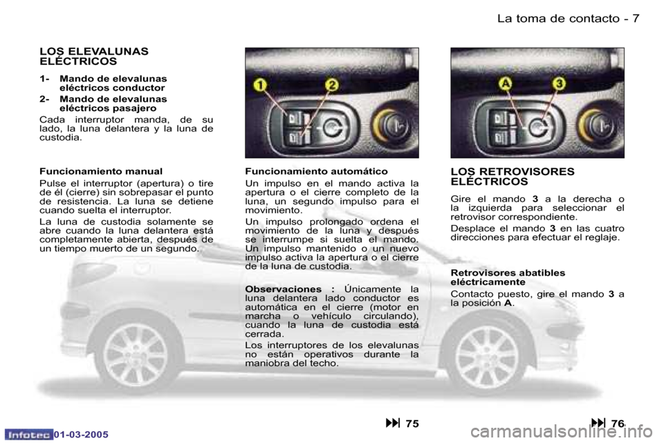 Peugeot 206 CC 2005  Manual del propietario (in Spanish) �6 �-�L�a� �t�o�m�a� �d�e� �c�o�n�t�a�c�t�o
�0�1�-�0�3�-�2�0�0�5
�7
�-�L�a� �t�o�m�a� �d�e� �c�o�n�t�a�c�t�o
�0�1�-�0�3�-�2�0�0�5
�L�O�S� �R�E�T�R�O�V�I�S�O�R�E�S�  
�E�L�É�C�T�R�I�C�O�S
�G�i�r�e�  �