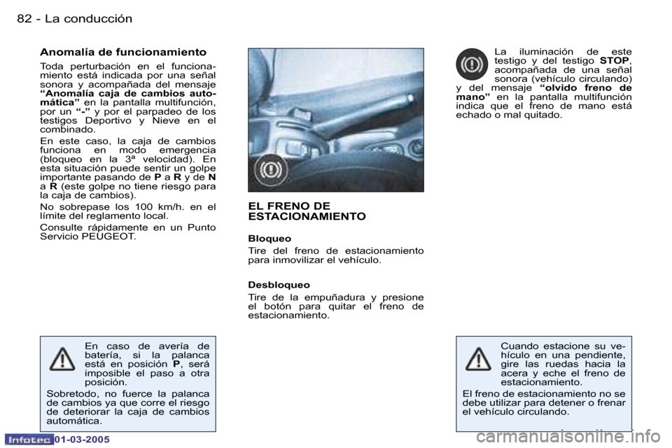Peugeot 206 CC 2005  Manual del propietario (in Spanish) �8�2 �-�L�a� �c�o�n�d�u�c�c�i�ó�n
�0�1�-�0�3�-�2�0�0�5
�A�n�o�m�a�l�í�a� �d�e� �f�u�n�c�i�o�n�a�m�i�e�n�t�o
�T�o�d�a�  �p�e�r�t�u�r�b�a�c�i�ó�n�  �e�n�  �e�l�  �f�u�n�c�i�o�n�a�- 
�m�i�e�n�t�o�  �e