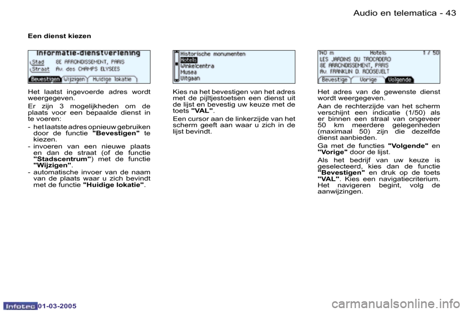 Peugeot 206 CC 2005  Handleiding (in Dutch) �4�2 �-�A�u�d�i�o� �e�n� �t�e�l�e�m�a�t�i�c�a
�0�1�-�0�3�-�2�0�0�5
�4�3
�-�A�u�d�i�o� �e�n� �t�e�l�e�m�a�t�i�c�a
�0�1�-�0�3�-�2�0�0�5
�E�e�n� �d�i�e�n�s�t� �k�i�e�z�e�n
�H�e�t�  �l�a�a�t�s�t�  �i�n�g�