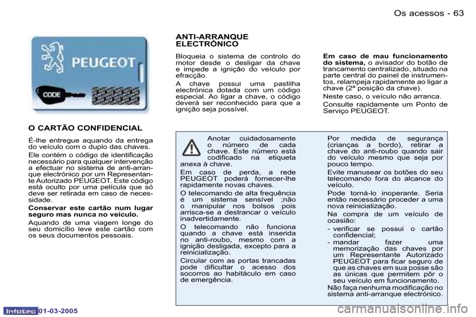 Peugeot 206 CC 2005  Manual do proprietário (in Portuguese)  6 2  - O s   a c e s s o s
 0 1 - 0 3 - 2 0 0 5
 6 3
 - O s   a c e s s o s
 0 1 - 0 3 - 2 0 0 5
 A N T I - A R R A N Q U E   
 E L E C T R Ó N I C O
 B l o q u e i a    o    s i s t e m a    d e   