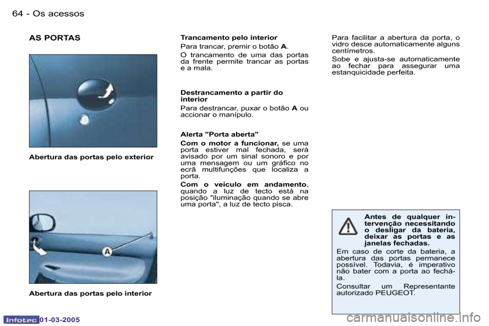 Peugeot 206 CC 2005  Manual do proprietário (in Portuguese)  6 4  - O s   a c e s s o s
 0 1 - 0 3 - 2 0 0 5
 6 5
 - O s   a c e s s o s
 0 1 - 0 3 - 2 0 0 5
 A S   P O R T A S T r a n c a m e n t o   p e l o   i n t e r i o r 
 P a r a   t r a n c a r ,   p r