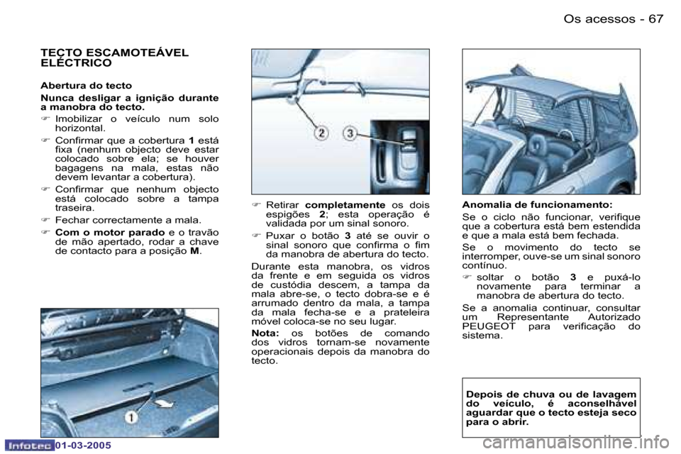 Peugeot 206 CC 2005  Manual do proprietário (in Portuguese)  6 6  - O s   a c e s s o s
 0 1 - 0 3 - 2 0 0 5
 6 7
 - O s   a c e s s o s
 0 1 - 0 3 - 2 0 0 5
 T E C T O   E S C A M O T E Á V E L   
 E L É C T R I C O  
 A b e r t u r a   d o   t e c t o 
 N 
