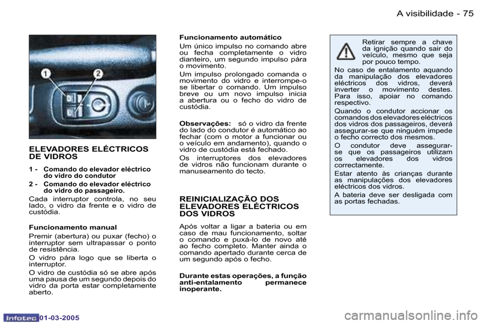 Peugeot 206 CC 2005  Manual do proprietário (in Portuguese)  7 4  - A   v i s i b i l i d a d e
 0 1 - 0 3 - 2 0 0 5
 7 5
 - A   v i s i b i l i d a d e
 0 1 - 0 3 - 2 0 0 5
 F u n c i o n a m e n t o   a u t o m á t i c o 
 U m   ú n i c o   i m p u l s o  