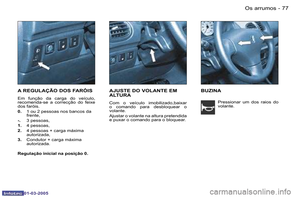 Peugeot 206 CC 2005  Manual do proprietário (in Portuguese)  7 7
 - O s   a r r u m o s
 0 1 - 0 3 - 2 0 0 5
 A   R E G U L A Ç Ã O   D O S   F A R Ó I S
 E m    f u n ç ã o    d a    c a r g a    d o    v e í c u l o ,   
 r e c o m e n d a - s e    a  