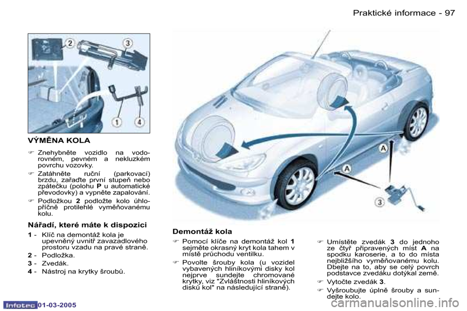 Peugeot 206 CC 2005  Návod k obsluze (in Czech) �9�6 �-�P�r�a�k�t�i�c�k�é� �i�n�f�o�r�m�a�c�e
�0�1�-�0�3�-�2�0�0�5
�9�7
�-�P�r�a�k�t�i�c�k�é� �i�n�f�o�r�m�a�c�e
�0�1�-�0�3�-�2�0�0�5
�V�Ý�M(�N�A� �K�O�L�A
�F
�  �Z�n�e�h�y�b�n)�t�e�  �v�o�z�i�d�